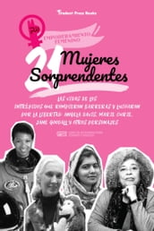 21 mujeres sorprendentes: Las vidas de los intrépidos que rompieron barreras y lucharon por la libertad: Angela Davis, Marie Curie, Jane Goodall y otros personajes