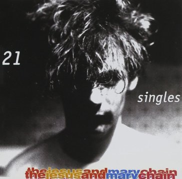 21 singles - Jesus And Mary Chain