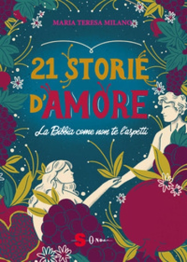 21 storie d'amore. La Bibbia come non te l'aspetti - Maria Teresa Milano