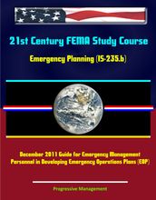 21st Century FEMA Study Course: Emergency Planning (IS-235.b) - December 2011 Guide for Emergency Management Personnel in Developing Emergency Operations Plans (EOP)