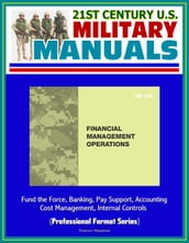 21st Century U.S. Military Manuals: Financial Management Operations (FM 1-06) - Fund the Force, Banking, Pay Support, Accounting, Cost Management, Internal Controls (Professional Format Series)