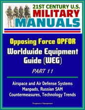 21st Century U.S. Military Manuals: Opposing Force OPFOR Worldwide Equipment Guide (WEG) Part 11 - Airspace and Air Defense Systems, Manpads, Russian SAM, Countermeasures, Technology Trends