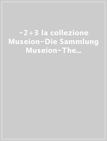 -2+3 la collezione Museion-Die Sammlung Museion-The Museion collection. Stefano Arienti and Massimo Bartolini. Ediz. multilingue