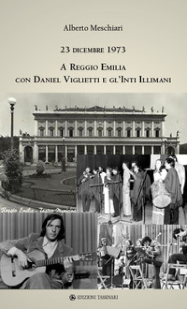 23 dicembre 1973 a Reggio Emilia con Daniel Viglietti e gl'Inti Illimani. Ediz. illustrata - Alberto Meschiari