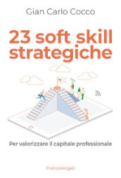 23 soft skill strategiche. Per valorizzare il capitale professionale