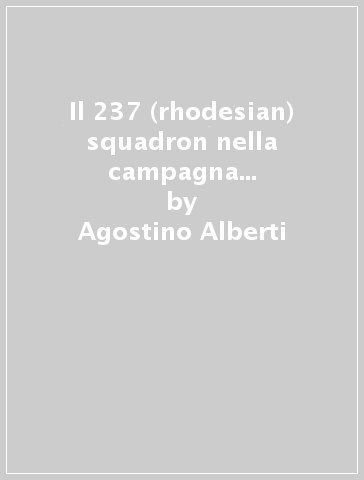 Il 237 (rhodesian) squadron nella campagna d'Italia (1944-45) - Agostino Alberti - Stefano Daniele Merli