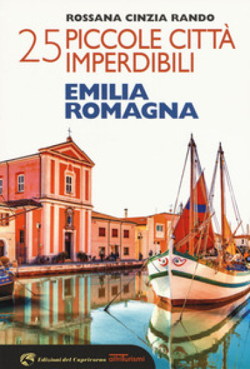 25 piccole città imperdibili dell'Emilia Romagna - Rossana Cinzia Rando