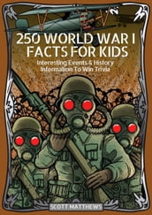 250 World War 1 Facts For Kids - Interesting Events & History Information To Win Trivia