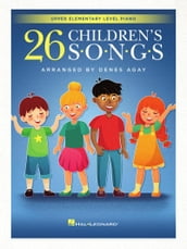 26 Children s Songs Arranged by Dennes Agay for Upper Elementary Piano