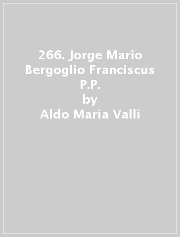 266. Jorge Mario Bergoglio Franciscus P.P. - Aldo Maria Valli