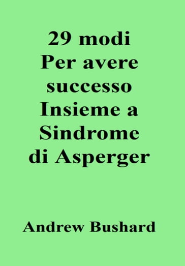 29 modi Per avere successo Insieme a Sindrome di Asperger - Andrew Bushard