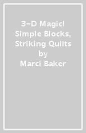 3-D Magic! Simple Blocks, Striking Quilts