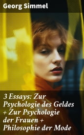 3 Essays: Zur Psychologie des Geldes + Zur Psychologie der Frauen + Philosophie der Mode