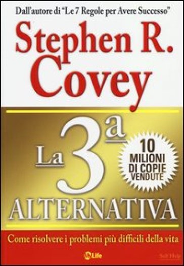 La 3ª alternativa. Come risolvere i problemi più difficili della vita - Stephen R. Covey