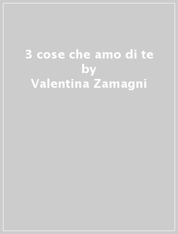 3 cose che amo di te - Valentina Zamagni