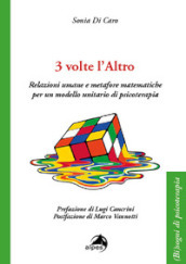 3 volte l altro. Relazioni umane e metafore matematiche per un modello unitario di psicoterapia