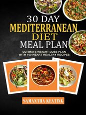 30 Day Mediterranean Diet Meal Plan: Ultimate Weight Loss Plan With 100 Heart Healthy Recipes