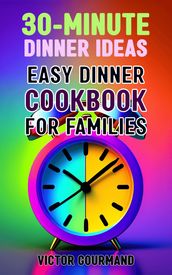 30-Minute Dinner Ideas: Easy Dinner Cookbook for Families