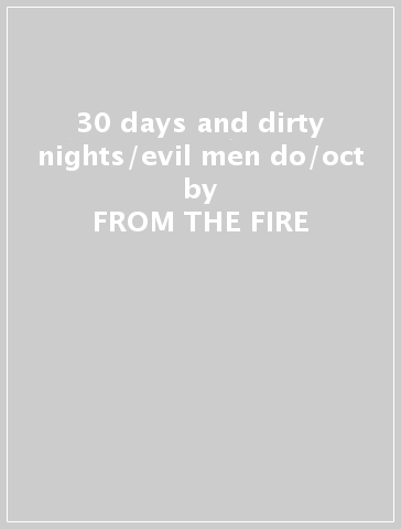30 days and dirty nights/evil men do/oct - FROM THE FIRE