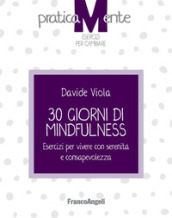 30 giorni di mindfulness. Esercizi per vivere con serenità e consapevolezza