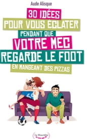 30 idées pour vous éclater pendant que votre mec regarde le foot en mangeant des pizzas