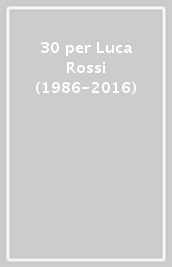 30 per Luca Rossi (1986-2016)