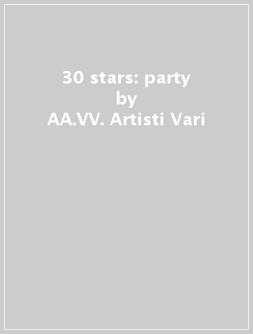 30 stars: party - AA.VV. Artisti Vari