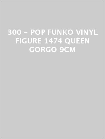 300 - POP FUNKO VINYL FIGURE 1474 QUEEN GORGO 9CM