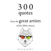 300 Quotations from the Great Artists of the 20th Century