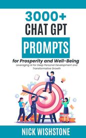 3000+ ChatGPT Prompts for Prosperity and Well-Being Leveraging AI for Deep Personal Development and Transformative Growth