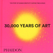 30.000 years of art. The story of human creativity across time & space. Ediz. a colori