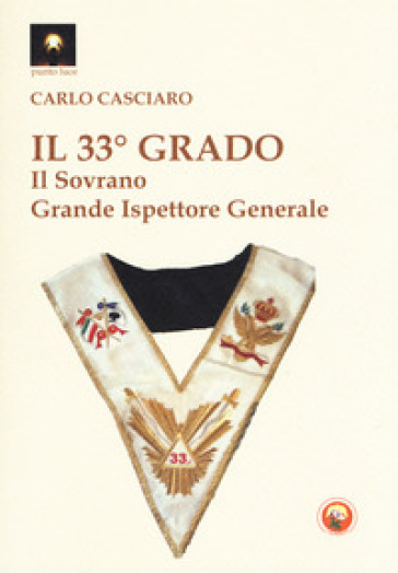 Il 33° grado. Il sovrano grande ispettore generale - Carlo Casciaro
