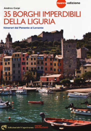 35 borghi imperdibili della Liguria. Itinerari dal Ponente al Levante. Nuova ediz. - Andrea Carpi