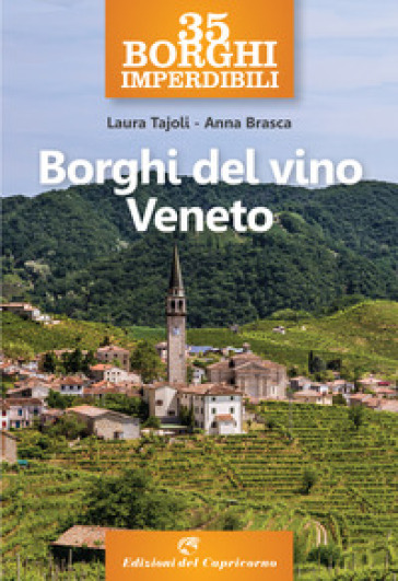 35 borghi imperdibili. Borghi del vino Veneto - Laura Tajoli - Anna Brasca