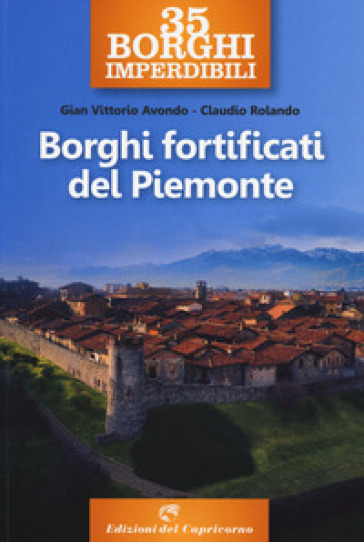 35 borghi imperdibili. Borghi fortificati del Piemonte - Gian Vittorio Avondo - Claudio Rolando