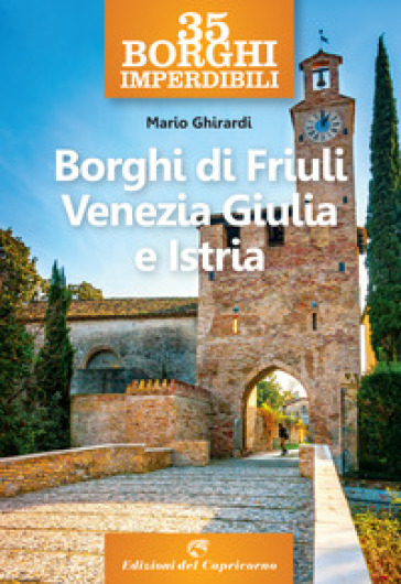 35 borghi imperdibili. Borghi di Friuli Venezia Giulia e Istria - Mario Ghirardi