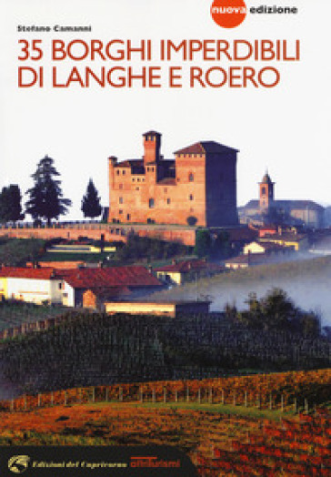 35 borghi imperdibili di Langhe e Roero. Viaggio nel patrimonio mondiale dell'Unesco. Nuova ediz. - Stefano Camanni