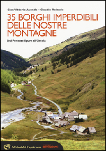 35 borghi imperdibili delle nostre montagne. Dal Ponente ligure all'Ossola - Gian Vittorio Avondo - Claudio Rolando