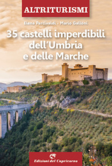35 castelli imperdibili dell'Umbria e delle Marche - Elena Percivaldi - Mario Galloni