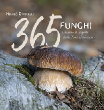365 funghi. Un anno di scoperte dalla terra al mi-cielo - Nicolò Oppicelli