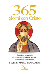 365 giorni con Cristo. Pensieri e parole di scrittori, filosofi, artisti, scienziati, cantautori