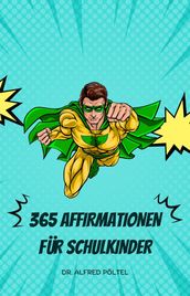 365 positive Affirmationen für Schulkinder: Strahlend durch den Schulalltag