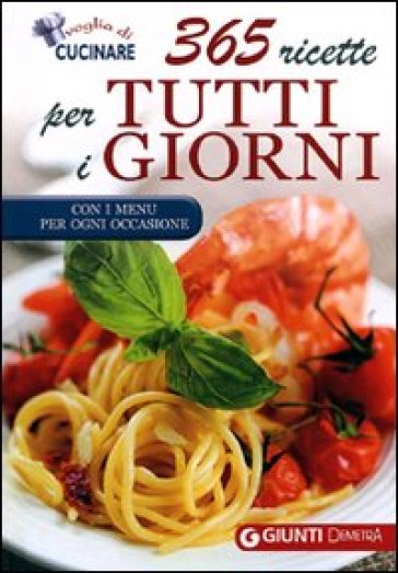 365 ricette per tutti i giorni. Con i menu per ogni occasione