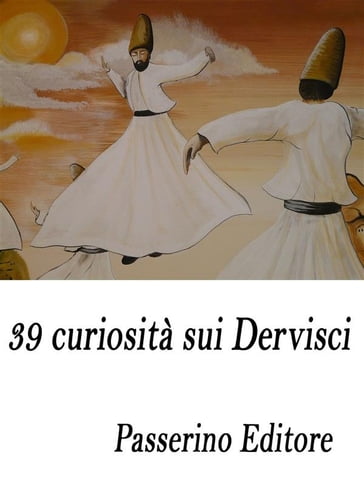39 curiosità sui Dervisci - Passerino Editore