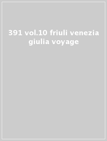 391 vol.10 friuli venezia giulia voyage