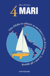 4 Mari. Giro d Italia in solitario su un barca a vela di 8,50 metri. Le rotte e gli approdi