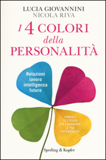 I 4 colori della personalità. Relazioni, lavoro, intelligenza, futuro: conosci te stesso per espandere le tue potenzialità - Nicola Riva - Lucia Giovannini