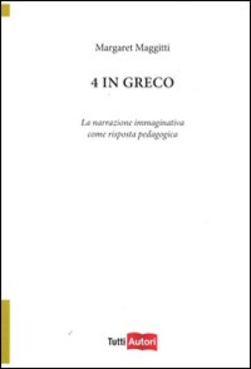 4 in greco. La narrazione immaginativa come risposta pedagogica - Margaret Maggitti