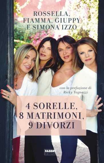 4 sorelle, 8 matrimoni, 9 divorzi - Simona Izzo - Rossella Izzo - Giuppy Izzo - Fiamma Izzo