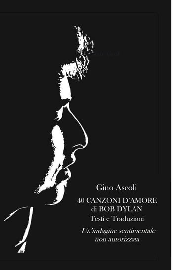 40 CANZONI D'AMORE DI BOB DYLAN - Gino Ascoli